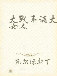 大战丰满大屁股女人