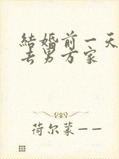 结婚前一天新娘去男方家