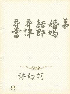 哥哥结婚弟弟能当伴郎吗