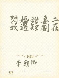 闪婚甜妻二爷求放过短剧在线观看