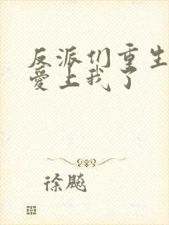 反派们重生后都爱上我了