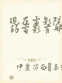 现在电影院上映的电影有哪些