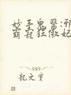 妙手鬼医:邪王霸宠狂傲妃