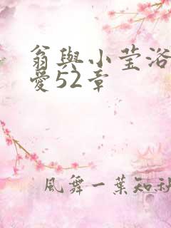 翁与小莹浴室欢爱52章