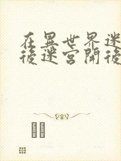 在异世界迷宫开后迷宫开后宫