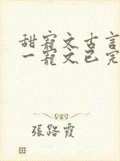 甜宠文古言一对一宠文已完结