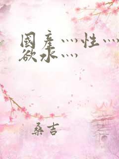 国产灬性灬淫灬欲水灬