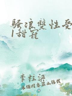 骚浪双性受1v1甜宠