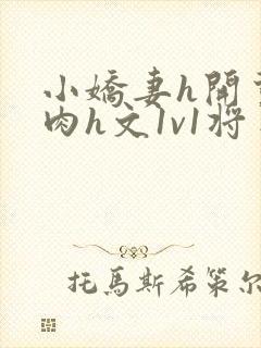 小娇妻h开荤粗肉h文1v1将军