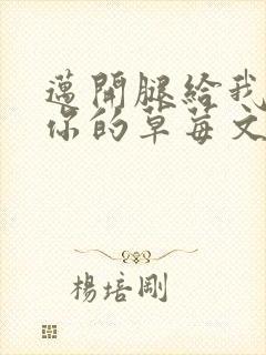 迈开腿给我看看你的草莓文章