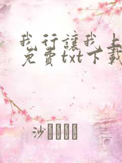 我行让我上全文免费txt下载网盘