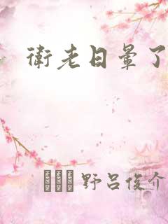 卫老日晕了淑蓉