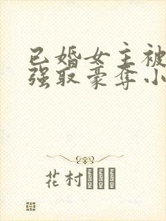 已婚女主被男主强取豪夺小说