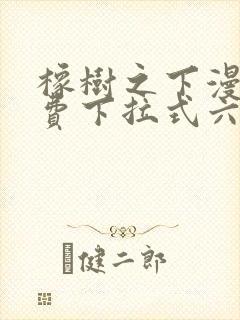 橡树之下漫画免费下拉式六漫画免费45集