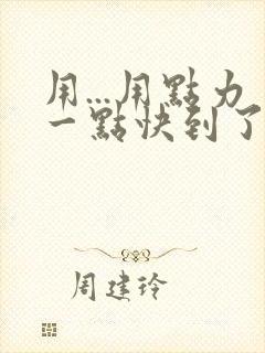 用...用点力一点快到了