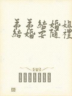 弟弟结婚姐姐没结婚要随礼吗