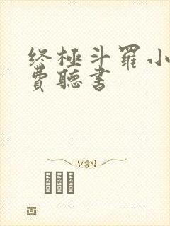 终极斗罗小说免费听书