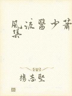 风流医少萧轩全集