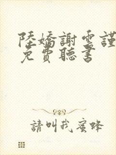 陆娇谢云谨小说免费听书