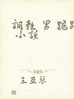 调教 男 跪趴 小说