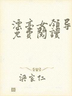 漂亮女领导全文免费阅读