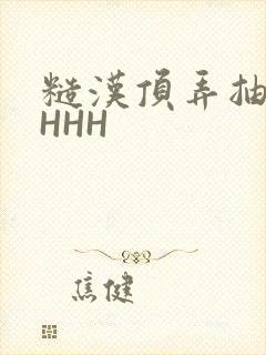 糙汉顶弄抽插HHHH