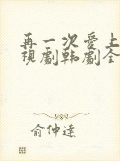 再一次爱上你电视剧韩剧全集