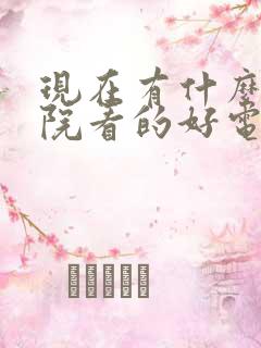 现在有什么电影院看的好电影