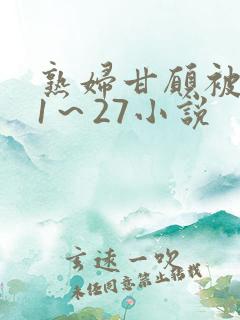 熟妇甘愿被调教1～27小说