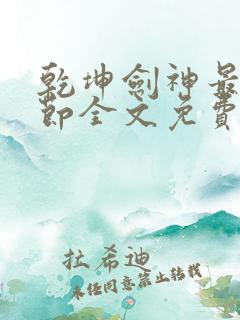 乾坤剑神最新章节全文免费阅读