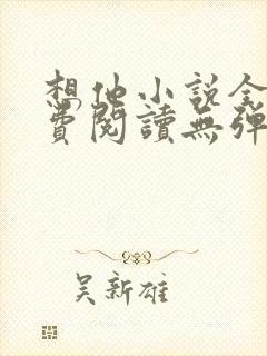 想他小说全文免费阅读无弹窗