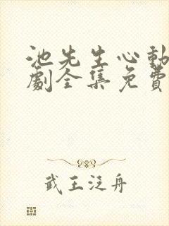 池先生心动了短剧全集免费观看高清