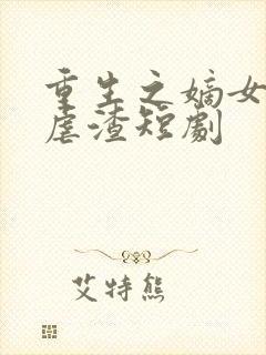 重生之嫡女只想虐渣短剧