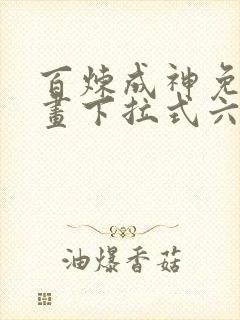 百炼成神免费漫画下拉式六漫画