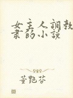 女主人调教男奴隶的小说