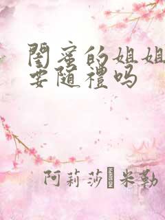 闺蜜的姐姐结婚要随礼吗