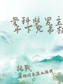 骨科双男主亲哥 年下兄弟校园文