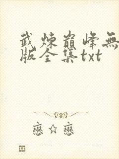 武炼巅峰无删节版全集txt