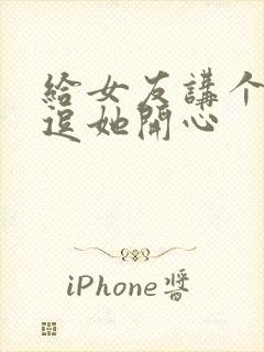 给女友讲个笑话逗她开心