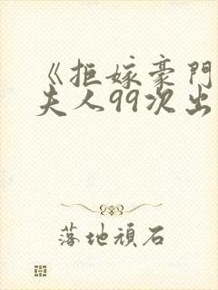 《拒嫁豪门:少夫人99次出逃》