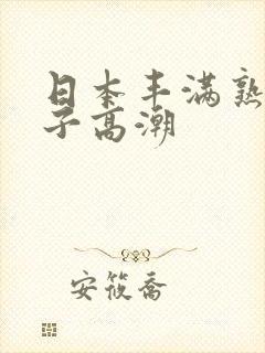 日本丰满熟妇乱子高潮