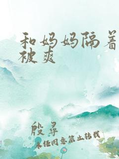 和妈妈隔着丝袜被爽