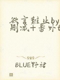 欲言难止by无删减+番外txt