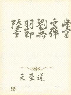 陆羽刘云峰最新章节无弹窗