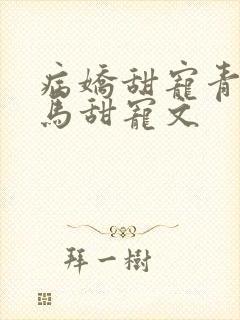 病娇甜宠青梅竹马甜宠文