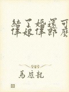 结了婚还可以当伴娘伴郎么