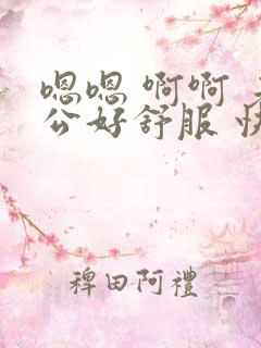 嗯嗯 啊啊 老公好舒服 快点儿