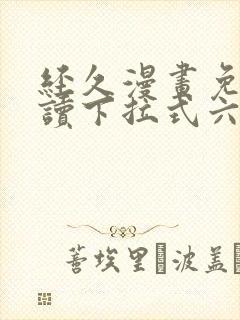 经久漫画免费阅读下拉式六漫画星球