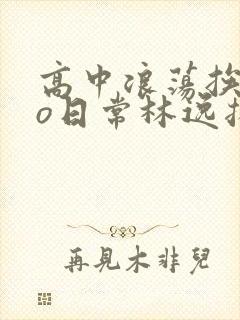 高中浪荡挨cao日常林逸扬