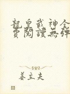 龙皇武神全文免费阅读无弹窗